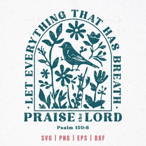 May include: A teal graphic featuring the text "LET EVERYTHING THAT HAS BREATH. PRAISE THE LORD" in an arched design. A bird sits amidst stylized flowers and foliage. The text "Psalm 150:6" is below the main text.
