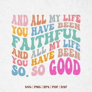 Goodness of God SVG PNG, Christian Song Shirt Design, All My Life You Have Been Faithful Digital Download, Sublimation, Cutting file