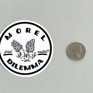 May include: A white round sticker with a black border and the text "MOREL DILEMMA" in a circle. Inside the circle are two black and white illustrations of morel mushrooms with the text "fried -or- sauteed?" below.