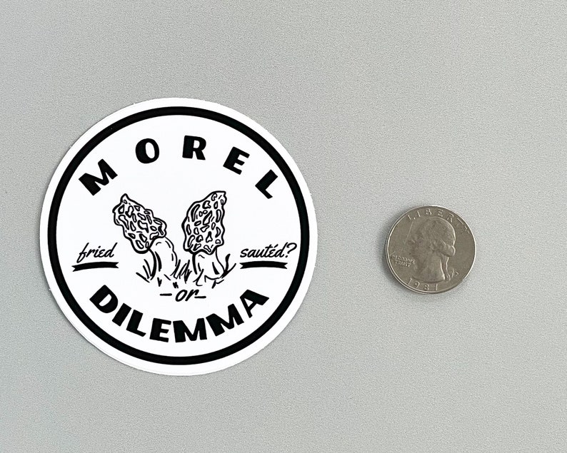 May include: A white round sticker with a black border and the text "MOREL DILEMMA" in a circle. Inside the circle are two black and white illustrations of morel mushrooms with the text "fried -or- sauteed?" below.