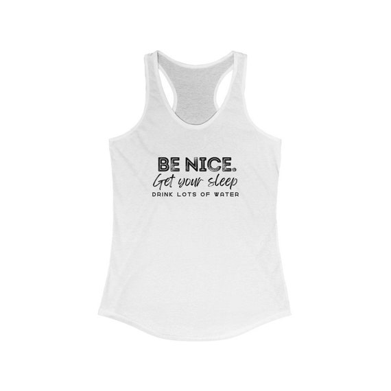 Be Nice. Get Your Sleep. Drink Lots of Water Racerback Tank Top Women s Essential Tee Aesthetic Inspired Quotes Typo Shirt Gift for Her Etsy UK