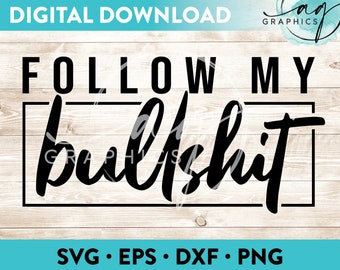 Follow My Bullshit Instant Digital Download Cut File for Cricut, Silhouette & More - svg - eps - dxf - png
