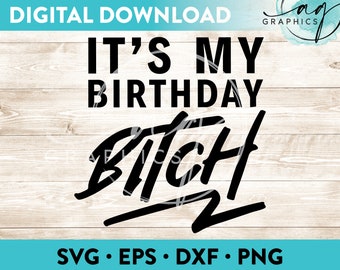 It's My Birthday Bitch Instant Digital Download Cut File for Cricut, Silhouette & More - svg - eps - dxf - png