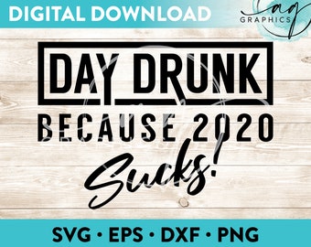 Day Drunk Because 2020 Sucks Instant Digital Download Cut File for Cricut, Silhouette & More - svg - eps - dxf - png