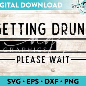 Getting Drunk Please Wait Instant Digital Download Cut File for Cricut, Silhouette & More - svg - eps - dxf - png