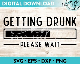Getting Drunk Please Wait Instant Digital Download Cut File for Cricut, Silhouette & More - svg - eps - dxf - png