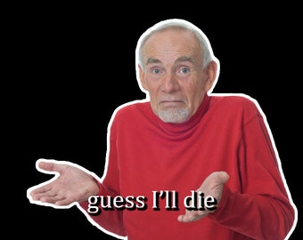 images Guess I'll Just Die Meme guess i ll die meme etsy