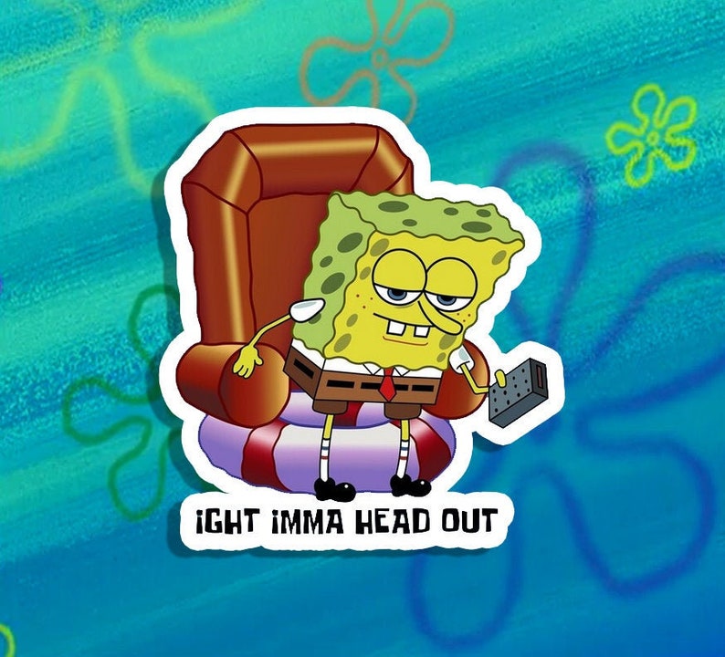 Ight Imma Head Out Spongebob Vinyl Sticker or Magnet ... Ight Imma Head Out Spongebob Vinyl Sticker or Magnet ...