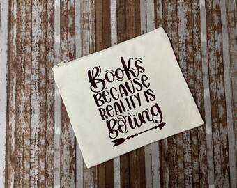 Books Because Reality’s Boring | Zipper Book Pouch | Book Sleeve