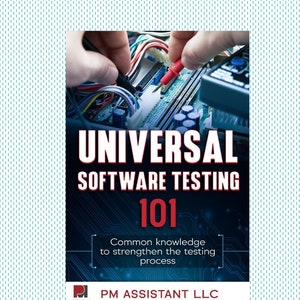 May include: A book cover with the title "Universal Software Testing 101: Common knowledge to strengthen the testing process" and the logo "PM Assistant LLC". The cover features a close-up of a person's hands working on a circuit board.