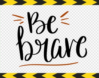 Be brave Svg Sayings Motivational Quote Print Cut files for Cricut Dxf Pdf Png
