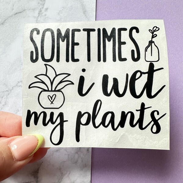 Sometimes I Wet My Plants Vinyl Decal