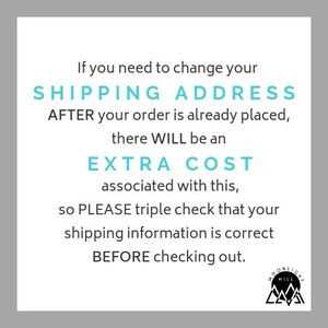 May include: Text on a white background with a blue border. The text reads: "If you need to change your SHIPPING ADDRESS AFTER your order is already placed, there WILL be an EXTRA COST associated with this, so PLEASE triple check that your shipping information is correct BEFORE checking out."  A black and white logo is in the bottom right corner. The logo is a mountain with the words "MOONLIGHT MILL" above it.