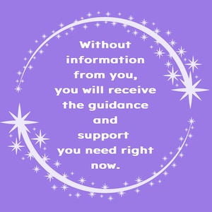 May include: Purple background with a white circle containing the text "Without information from you, you will receive the guidance and support you need right now." The circle is surrounded by white stars.
