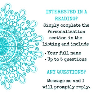 May include: A teal mandala design with the text "INTERESTED IN A READING? Simply complete the Personalization section in the listing and include &bull; Your full name &bull; Up to 5 questions ANY QUESTIONS? Message me and I will promptly reply."