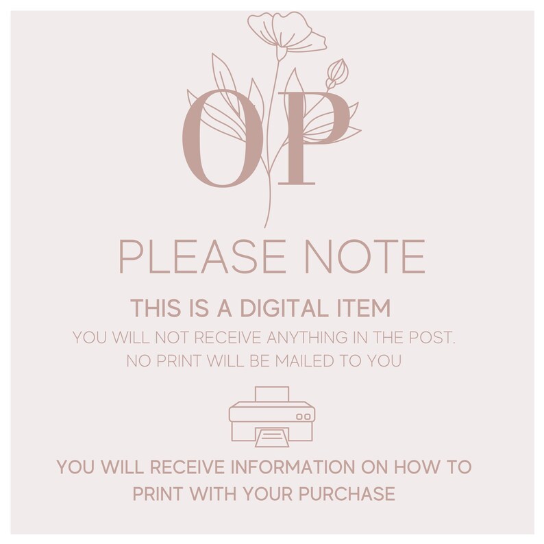 May include: A digital download graphic with a floral design and the text "OP PLEASE NOTE THIS IS A DIGITAL ITEM YOU WILL NOT RECEIVE ANYTHING IN THE POST. NO PRINT WILL BE MAILED TO YOU YOU WILL RECEIVE INFORMATION ON HOW TO PRINT WITH YOUR PURCHASE"
