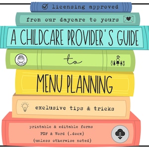 May include: A stack of colorful books with the title "A Childcare Provider's Guide to Menu Planning" and the text "licensing approved", "exclusive tips & tricks", "printable & editable forms (PDF & Word (.docx)) (unless otherwise noted)".