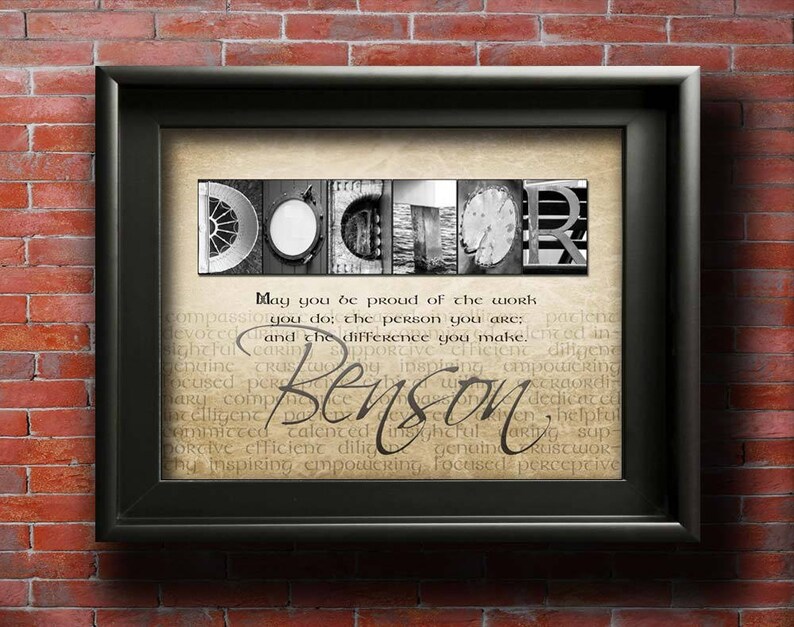 Best Doctor Gift therapist Gift with choice of quotes and customized with the Doctors name using my unique alphabet Art Photography for a do it yourself framed wall art gift
May you be proud of the work you do