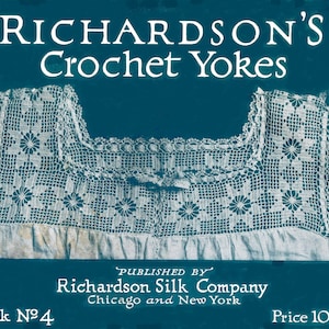 May include: A vintage book cover for crochet yokes, featuring a white crocheted yoke with a floral pattern. The cover is teal blue with white text that reads "RICHARDSON'S Crochet Yokes", "Book Nº4", "PUBLISHED BY", "Richardson Silk Company", "Chicago and New York", and "Price 10 cts."