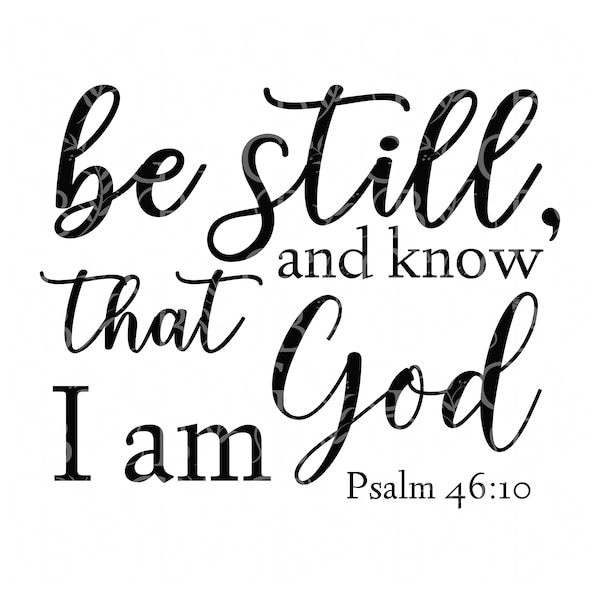 Be Still and Know That I Am God SVG PNG Sublimation File Cut File Silhouette Cricut Bible Verse Psalms