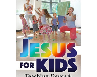 Jesus for Kids: Teaching dance and Sharing faith - Encounter ways for children to experience Christian dance and movement