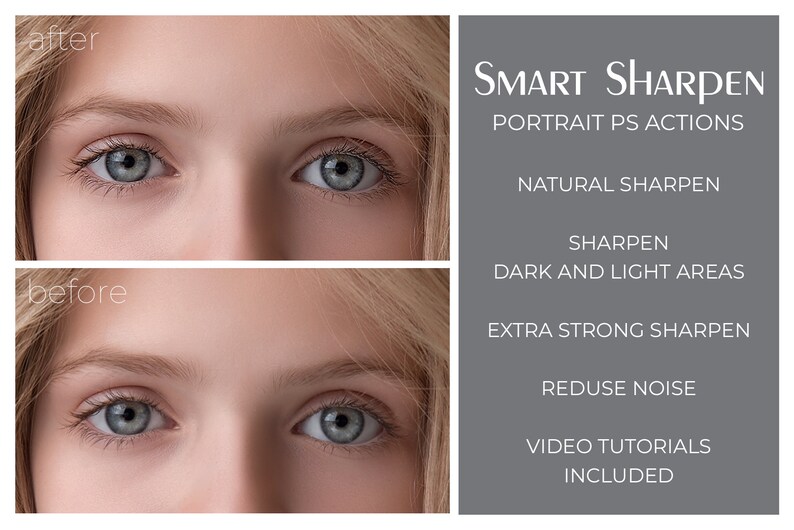 May include: Before and after images showing the results of using a Photoshop action to sharpen a portrait. The text "SMART SHARPEN" is displayed in large white letters on a gray background. The text "PORTRAIT PS ACTIONS" is displayed in smaller white letters below the text "SMART SHARPEN". The text "NATURAL SHARPEN", "SHARPEN DARK AND LIGHT AREAS", "EXTRA STRONG SHARPEN", "REDUSE NOISE", "VIDEO TUTORIALS INCLUDED" is displayed in white letters on a gray background.