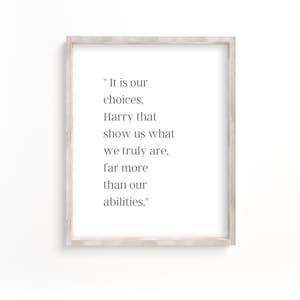 It is our choices, Harry, that show what we truly are, far more than our abilities,Dumbledore Quote Prints