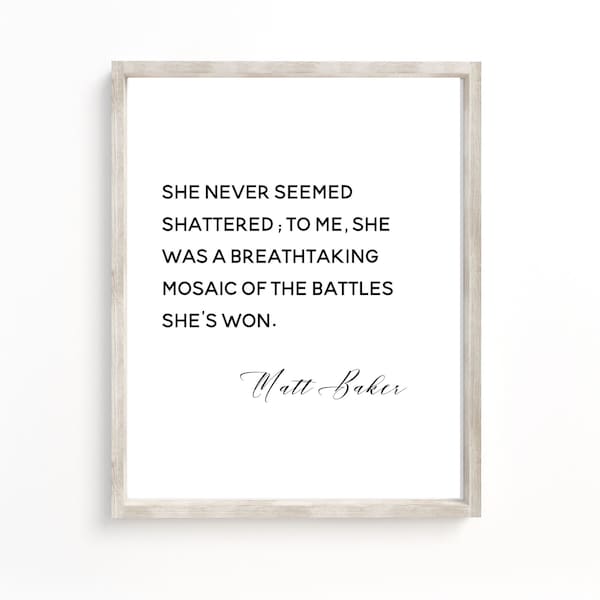 She never seemed shattered; to me, Matt Baker Print, Strength printable, Strong Female Art, Quotes about Success, Inner Strength Print