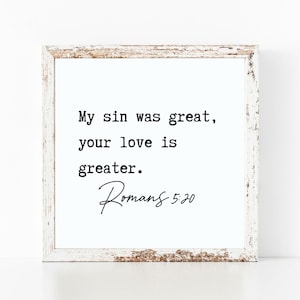 Romans 5:20 My sin was great, your love is greater Print, Romans Wall Art Bible Verse wall art Christian Gift Biblical Scripture wall art