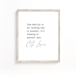 True humility is not thinking less of yourself, it&#39;s thinking of yourself less, C. S. Lewis Printable, Christian Quote, Christian Gift