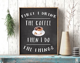 First I Drink The Coffee Then I Do The Things Print-Coffee Print-Chalkboard Kitchen Print-Funny Kitchen Print-Kitchen Print-Instant Download