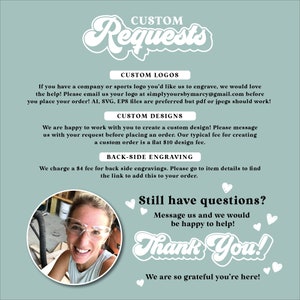 May include: A teal graphic with the text "CUSTOM Requests" and information about custom logos, designs, and engraving services. Includes a photo of a smiling person wearing safety glasses. The text also says "Thank You!"