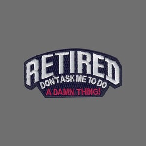 Retired Patch – Funny Iron On Patch – Don’t Ask Me To Do A Damn Thing – Retirement Gift – Biker Patch – Retirement Patch