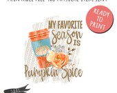My Favorite Season is Pumpkin Spice- INSTANT DOWNLOAD - PNG Printable
