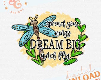 May include: A digital illustration of a dragonfly with blue wings and a yellow, green, and brown body. The dragonfly is surrounded by green leaves and a yellow background. The text "Spread your wings DREAM BIG and fly" is written in black lettering.