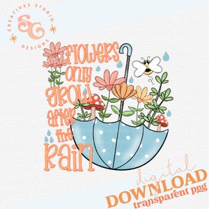 May include: A blue and white polka dot umbrella with flowers, mushrooms, and a bee growing out of it. The text "Flowers only grow after the rain" is written in a whimsical font.