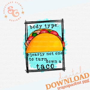 May include: A digital illustration of a taco with the text "body type: clearly not one to turn down a taco".