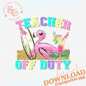 May include: A digital download of a pink flamingo with sunglasses, a surfboard, and a tropical drink. The text "Teacher Off Duty" is in colorful letters.
