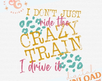 I don't ride on the crazy train I drive it sarcasm png for shirts INSTANT DOWNLOAD, sassy png sublimation designs for tea towels, blue green