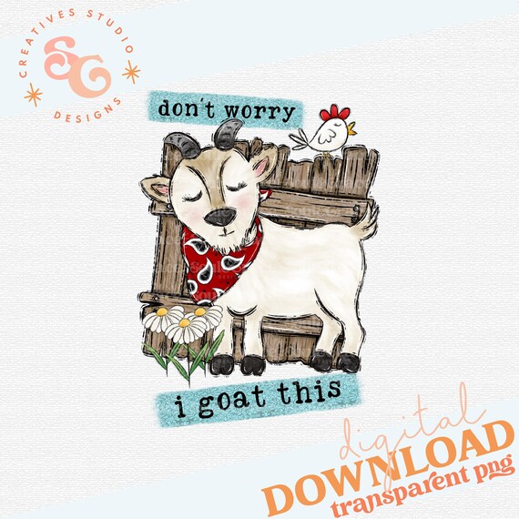 don't worry I got this cute goat png for shirts trendy png for stickers, goat mom png designs for signs, funny goat sublimation designs for