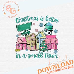 May include: A digital graphic featuring a whimsical Christmas town scene. The image includes colorful buildings, a decorated Christmas tree, and the text "Christmas is better in a small town." Snowflakes and a water tower are also present.