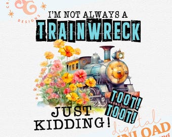 toot toot trainwreck png files for sublimation sarcastic png for shirts best seller, not always a train wreck png images for tote bags, DTF