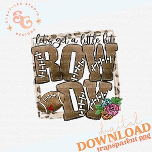 May include: A digital download of a graphic design featuring a football with the text "Let's get a little bit rowdy" in brown and black lettering on a leopard print background with floral accents.