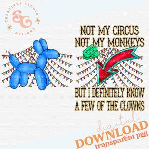 Not My Circus, Not My Monkeys, But I know a Few of the Clowns, funny mom tee , INSTANT DOWNLOAD, PNG Printable, Sublimation Design