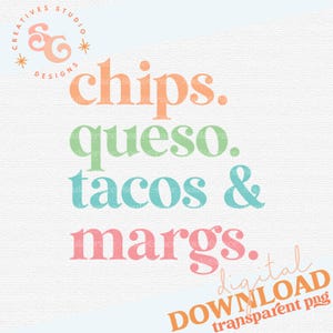 May include: A digital download of a graphic design with the text "chips. queso. tacos & margs." in pink, green, and blue text on a white background. The text "digital download transparent png" is in orange text at the bottom of the image.