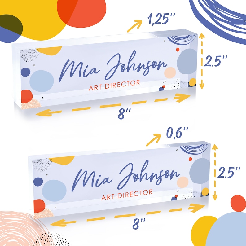 May include: Two acrylic desk nameplates with a blue, white, and yellow abstract design. The nameplate reads "Mia Johnson, Art Director". The larger nameplate is 8 inches wide by 1.25 inches tall by 2.5 inches deep. The smaller nameplate is 8 inches wide by 0.6 inches tall by 2.5 inches deep.