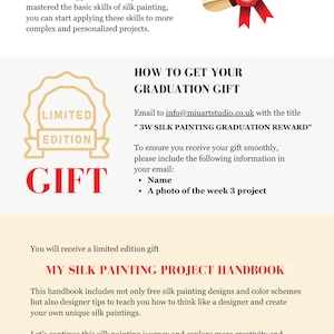 May include: A certificate with a red ribbon and a gold seal that says "MIY" is shown. The text "HOW TO GET YOUR GRADUATION GIFT" is in large, bold, red letters. The text "Email to info@miuartstudio.co.uk with the title "3W SILK PAINTING GRADUATION REWARD" is in black text. The text "LIMITED EDITION GIFT" is in red text with a gold seal. The text "To ensure you receive your gift smoothly, please include the following information in your email: Name, A photo of the week 3 project" is in black text. The text "You will receive a limited edition gift" is in black text. The text "MY SILK PAINTING PROJECT HANDBOOK" is in red text. The text "This handbook includes not only free silk painting designs and color schemes but also designer tips to teach you how to think like a designer and create your own unique silk paintings." is in black text. The text "Let's continue this silk painting journey and explore more creativity and inspiration together!" is in black text. The text "MIUARTSTUDIO.CO.UK 21" is in black text.
