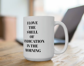 I love the smell of vindication in the morning Ceramic Mug 15oz