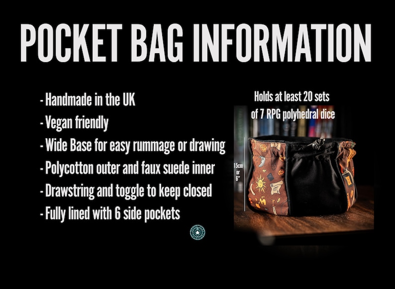 May include: A brown and black drawstring bag with a wide base and a faux suede lining. The bag is designed to hold dice and has a printed design of dice and symbols. The bag is 6 inches tall and holds at least 20 sets of 7 RPG polyhedral dice. "POCKET BAG INFORMATION" is written in white text on a black background above the bag. The bag is handmade in the UK and is vegan friendly.