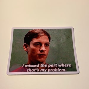 Vinyl Spiderman Toby Maguire "J'ai raté la partie où c'est mon problème ..." Meme Sticker